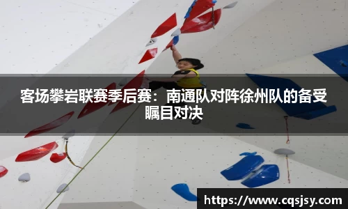 客场攀岩联赛季后赛:南通队对阵徐州队的备受瞩目对决